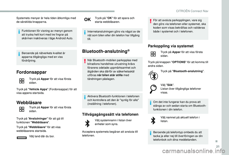 CITROEN BERLINGO VAN 2019  InstruktionsbÖcker (in Swedish) 21
Systemets menyer är hela tiden åtkomliga med 
de särskilda knapparna.Funktionen för visning av menyn genom 
att trycka helt kort med tre fingrar på 
skärmen inaktiveras i läge Android Auto.
