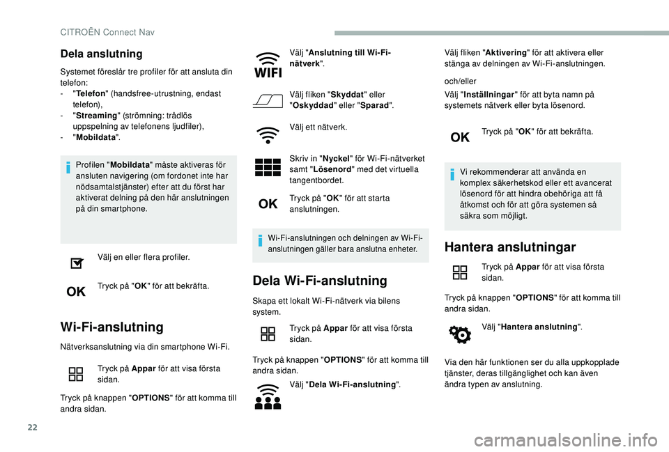 CITROEN BERLINGO VAN 2019  InstruktionsbÖcker (in Swedish) 22
Dela anslutning
Systemet föreslår tre profiler för att ansluta din 
telefon:
-  "Telefon " (handsfree-utrustning, endast 
telefon),
-
  "Streaming " (strömning: trådlös 
uppsp