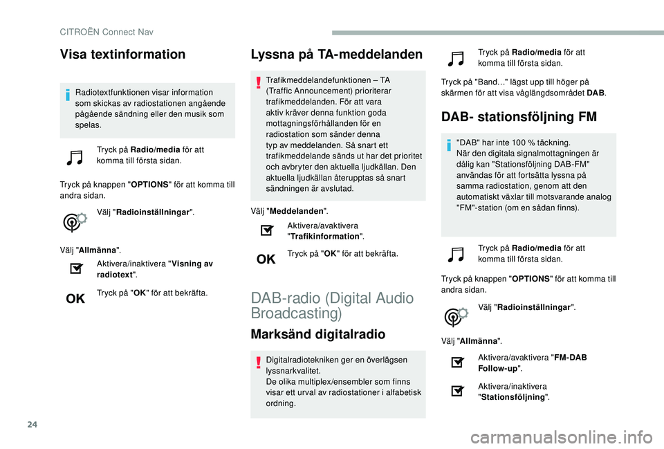 CITROEN BERLINGO VAN 2019  InstruktionsbÖcker (in Swedish) 24
Visa textinformation
Radiotextfunktionen visar information 
som skickas av radiostationen angående 
pågående sändning eller den musik som 
spelas.Tryck på Radio/media  för att 
komma till fö