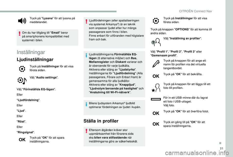 CITROEN BERLINGO VAN 2019  InstruktionsbÖcker (in Swedish) 31
Inställningar
Ljudinställningar
Tryck på Inställningar för att visa 
första sidan.
Välj " Audio settings ".
Välj " Förinställda EQ-lägen ".
Eller
" Ljudfördelning &#