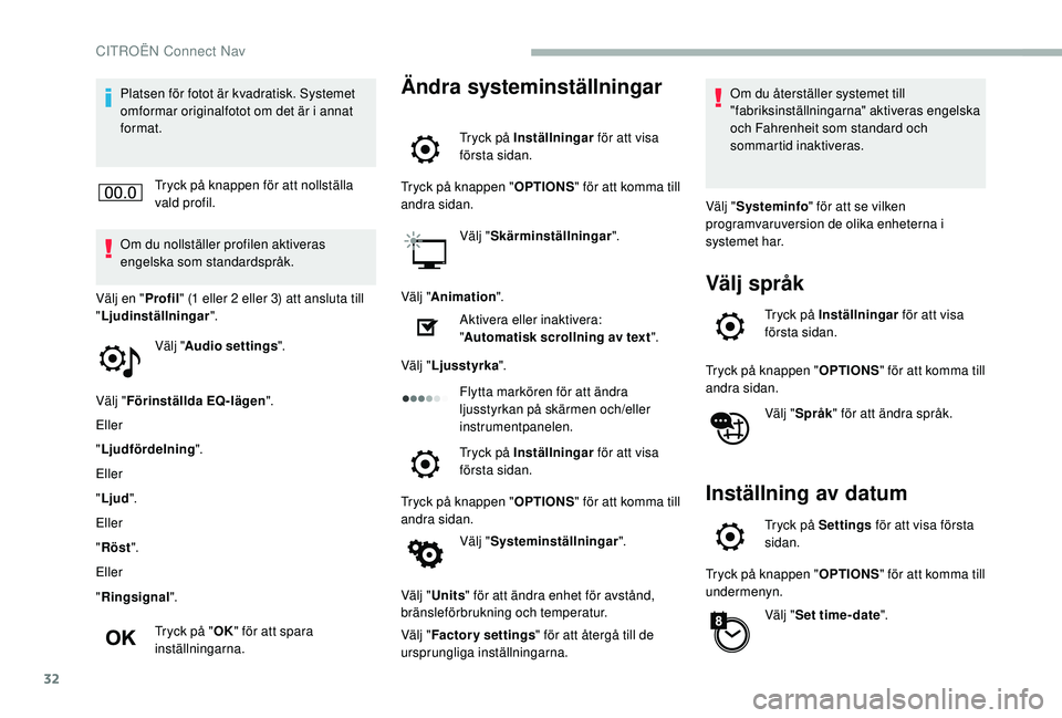 CITROEN BERLINGO VAN 2019  InstruktionsbÖcker (in Swedish) 32
Platsen för fotot är kvadratisk. Systemet 
omformar originalfotot om det är i annat 
format.Tryck på knappen för att nollställa 
vald profil.
Om du nollställer profilen aktiveras 
engelska s