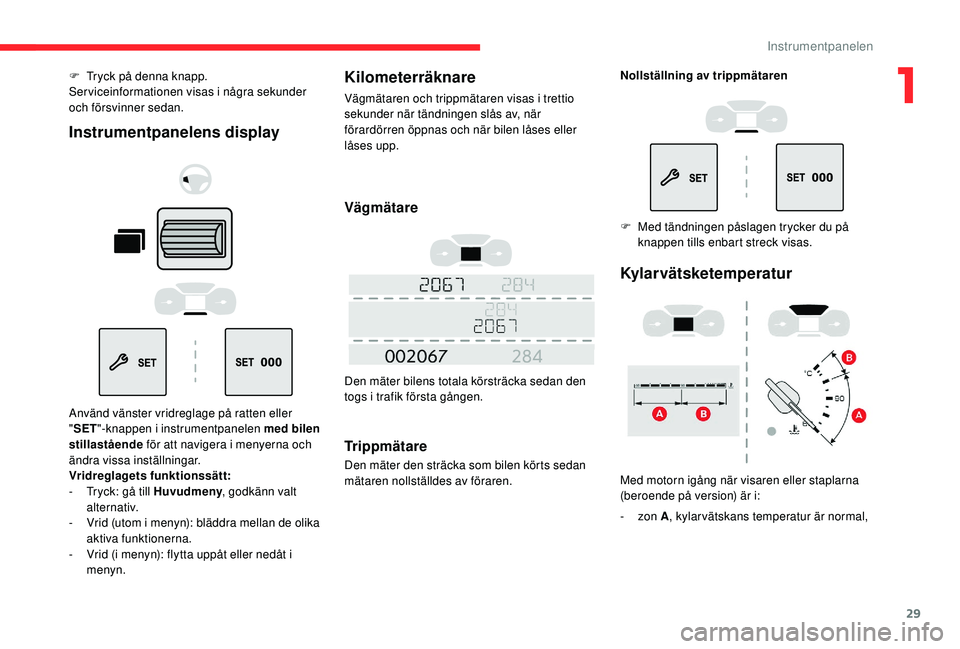 CITROEN BERLINGO VAN 2019 InstruktionsbÖcker (in Swedish) 29
F Tryck på denna knapp.
Serviceinformationen visas i några sekunder
och försvinner sedan.
Instrumentpanelens display
Använd vänster vridreglage på ratten eller
"SET "-knappen i inst CITROEN BERLINGO VAN 2019 InstruktionsbÖcker (in Swedish) 29
F Tryck på denna knapp.
Serviceinformationen visas i några sekunder
och försvinner sedan.
Instrumentpanelens display
Använd vänster vridreglage på ratten eller
"SET "-knappen i inst