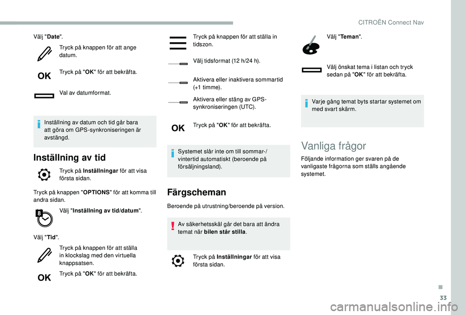 CITROEN BERLINGO VAN 2019 InstruktionsbÖcker (in Swedish) 33
Välj "Date".
Tryck på knappen för att ange
datum.
Tryck på " OK" för att bekräfta.
Val av datumformat.
Inställning av datum och tid går bara
att göra om GPS-synkroniserin CITROEN BERLINGO VAN 2019 InstruktionsbÖcker (in Swedish) 33
Välj "Date".
Tryck på knappen för att ange
datum.
Tryck på " OK" för att bekräfta.
Val av datumformat.
Inställning av datum och tid går bara
att göra om GPS-synkroniserin