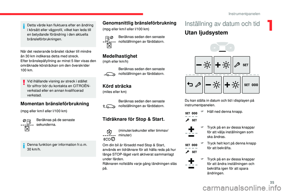 CITROEN BERLINGO VAN 2019 InstruktionsbÖcker (in Swedish) 35
Detta värde kan fluktuera efter en ändring
i körsätt eller vägprofil, vilket kan leda till
en betydande förändring i den aktuella
bränsleförbrukningen.
När det resterande bränslet rä CITROEN BERLINGO VAN 2019 InstruktionsbÖcker (in Swedish) 35
Detta värde kan fluktuera efter en ändring
i körsätt eller vägprofil, vilket kan leda till
en betydande förändring i den aktuella
bränsleförbrukningen.
När det resterande bränslet rä