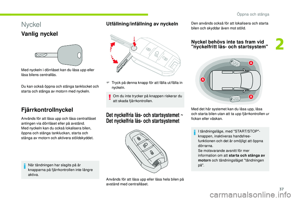 CITROEN BERLINGO VAN 2019 InstruktionsbÖcker (in Swedish) 37
Nyckel
Vanlig nyckel
Med nyckeln i dörrlåset kan du låsa upp eller
låsa bilens centrallås.
Du kan också öppna och stänga tanklocket och
starta och stänga av motorn med nyckeln.
Fjärrkon CITROEN BERLINGO VAN 2019 InstruktionsbÖcker (in Swedish) 37
Nyckel
Vanlig nyckel
Med nyckeln i dörrlåset kan du låsa upp eller
låsa bilens centrallås.
Du kan också öppna och stänga tanklocket och
starta och stänga av motorn med nyckeln.
Fjärrkon