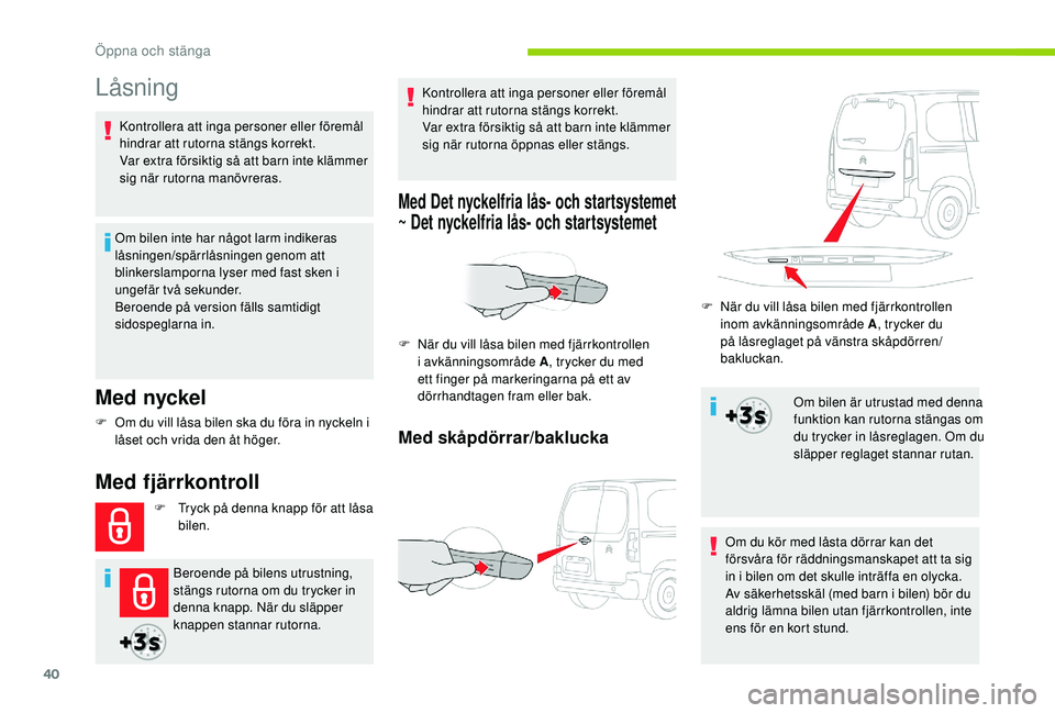 CITROEN BERLINGO VAN 2019 InstruktionsbÖcker (in Swedish) 40
Låsning
Med nyckel
Om bilen inte har något larm indikeras
låsningen/spärrlåsningen genom att
blinkerslamporna lyser med fast sken i
ungefär två sekunder.
Beroende på version fälls samti CITROEN BERLINGO VAN 2019 InstruktionsbÖcker (in Swedish) 40
Låsning
Med nyckel
Om bilen inte har något larm indikeras
låsningen/spärrlåsningen genom att
blinkerslamporna lyser med fast sken i
ungefär två sekunder.
Beroende på version fälls samti
