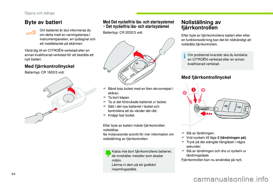 CITROEN BERLINGO VAN 2019 InstruktionsbÖcker (in Swedish) 44
Byte av batteri
Om batteriet är slut informeras du
om detta med en varningslampa i
instrumentpanelen, en ljudsignal och
ett meddelande på skärmen.
Vänd dig till en CITROËN-verkstad eller en CITROEN BERLINGO VAN 2019 InstruktionsbÖcker (in Swedish) 44
Byte av batteri
Om batteriet är slut informeras du
om detta med en varningslampa i
instrumentpanelen, en ljudsignal och
ett meddelande på skärmen.
Vänd dig till en CITROËN-verkstad eller en