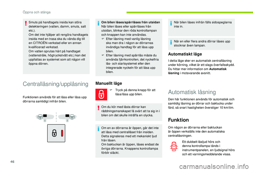 CITROEN BERLINGO VAN 2019 InstruktionsbÖcker (in Swedish) 46
Smuts på handtagets insida kan störa
detekteringen (vatten, damm, smuts, salt
e t c .) .
Om det inte hjälper att rengöra handtagets
insida med en trasa ska du vända dig till
en CITROËN-ve CITROEN BERLINGO VAN 2019 InstruktionsbÖcker (in Swedish) 46
Smuts på handtagets insida kan störa
detekteringen (vatten, damm, smuts, salt
e t c .) .
Om det inte hjälper att rengöra handtagets
insida med en trasa ska du vända dig till
en CITROËN-ve