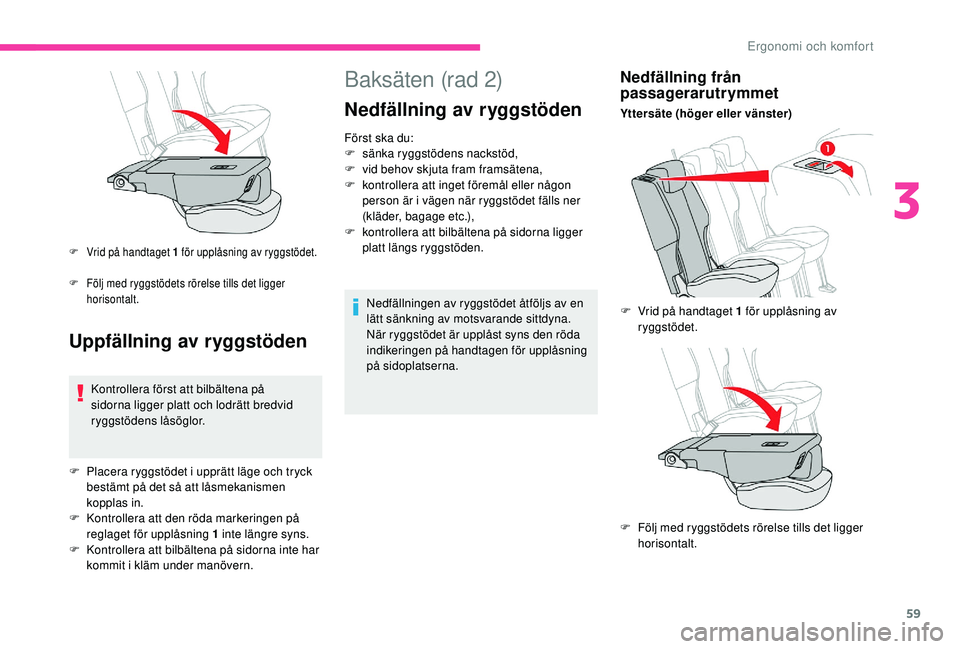 CITROEN BERLINGO VAN 2019 InstruktionsbÖcker (in Swedish) 59
Baksäten (rad 2)
Nedfällning av ryggstöden
Först ska du:
F s änka ryggstödens nackstöd,
F
v
id behov skjuta fram framsätena,
F
k
ontrollera att inget föremål eller någon
person ä CITROEN BERLINGO VAN 2019 InstruktionsbÖcker (in Swedish) 59
Baksäten (rad 2)
Nedfällning av ryggstöden
Först ska du:
F s änka ryggstödens nackstöd,
F
v
id behov skjuta fram framsätena,
F
k
ontrollera att inget föremål eller någon
person ä