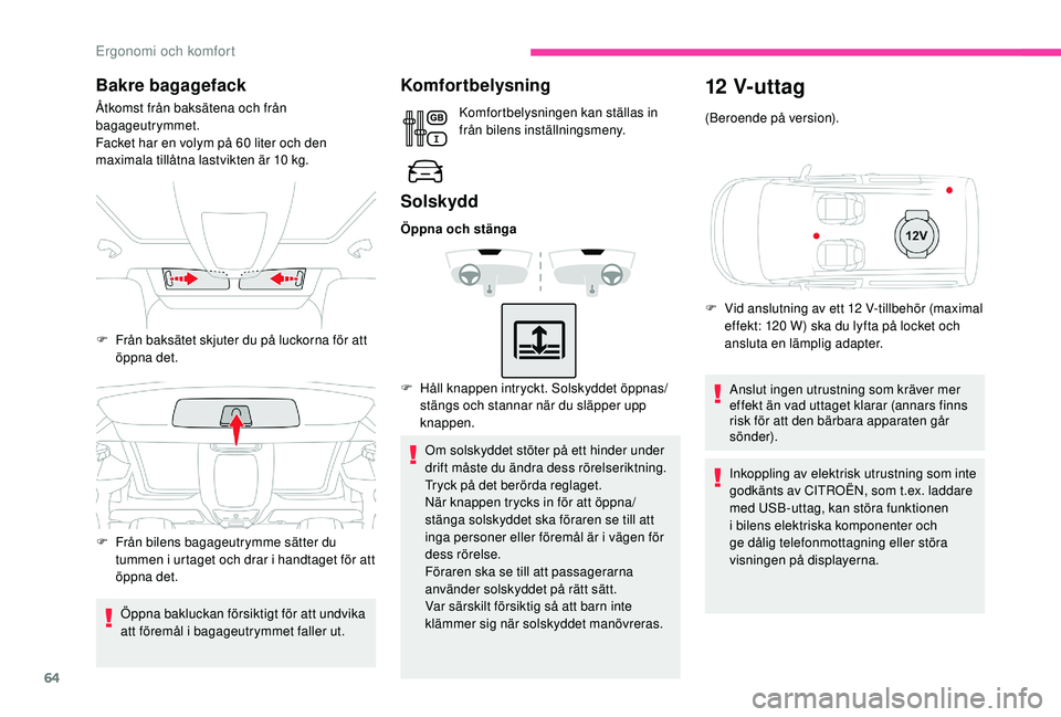 CITROEN BERLINGO VAN 2019 InstruktionsbÖcker (in Swedish) 64
Bakre bagagefack
Åtkomst från baksätena och från
bagageutrymmet.
Facket har en volym på 60 liter och den
maximala tillåtna lastvikten är 10
kg.
Öppna bakluckan försiktigt för att un CITROEN BERLINGO VAN 2019 InstruktionsbÖcker (in Swedish) 64
Bakre bagagefack
Åtkomst från baksätena och från
bagageutrymmet.
Facket har en volym på 60 liter och den
maximala tillåtna lastvikten är 10
kg.
Öppna bakluckan försiktigt för att un