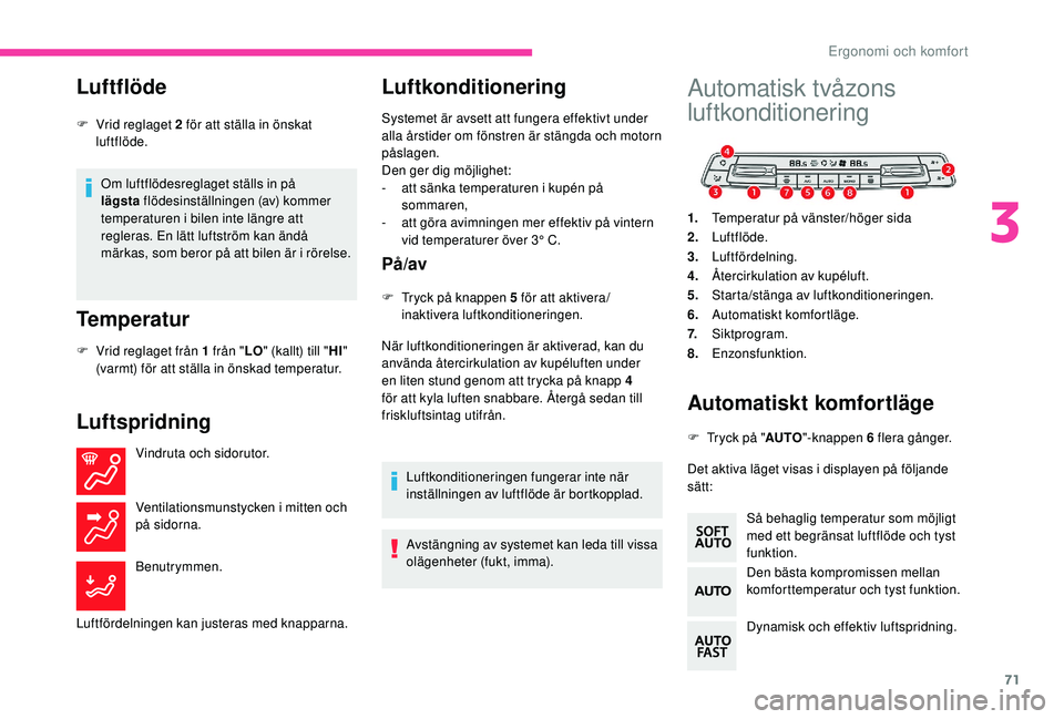 CITROEN BERLINGO VAN 2019 InstruktionsbÖcker (in Swedish) 71
Luftflöde
Om luftflödesreglaget ställs in på
lägsta flödesinställningen (av) kommer
temperaturen i bilen inte längre att
regleras. En lätt luftström kan ändå
märkas, som beror på CITROEN BERLINGO VAN 2019 InstruktionsbÖcker (in Swedish) 71
Luftflöde
Om luftflödesreglaget ställs in på
lägsta flödesinställningen (av) kommer
temperaturen i bilen inte längre att
regleras. En lätt luftström kan ändå
märkas, som beror på