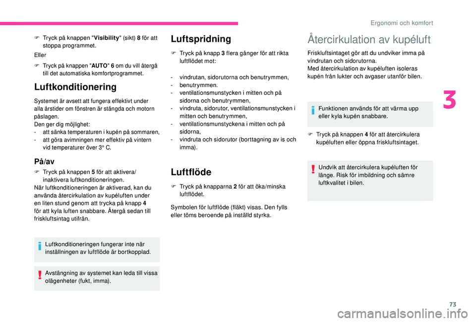 CITROEN BERLINGO VAN 2019 InstruktionsbÖcker (in Swedish) 73
Luftkonditionering
Systemet är avsett att fungera effektivt under
alla årstider om fönstren är stängda och motorn
påslagen.
Den ger dig möjlighet:
-
a
tt sänka temperaturen i kupén på CITROEN BERLINGO VAN 2019 InstruktionsbÖcker (in Swedish) 73
Luftkonditionering
Systemet är avsett att fungera effektivt under
alla årstider om fönstren är stängda och motorn
påslagen.
Den ger dig möjlighet:
-
a
tt sänka temperaturen i kupén på