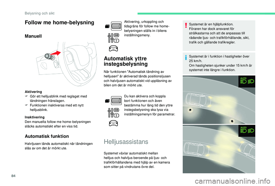 CITROEN BERLINGO VAN 2019 InstruktionsbÖcker (in Swedish) 84
Follow me home-belysning
Manuell
Aktivering
F G ör ett helljusblink med reglaget med
tändningen frånslagen.
F
F
unktionen inaktiveras med ett nytt
helljusblink.
Inaktivering
Den manuella fo CITROEN BERLINGO VAN 2019 InstruktionsbÖcker (in Swedish) 84
Follow me home-belysning
Manuell
Aktivering
F G ör ett helljusblink med reglaget med
tändningen frånslagen.
F
F
unktionen inaktiveras med ett nytt
helljusblink.
Inaktivering
Den manuella fo