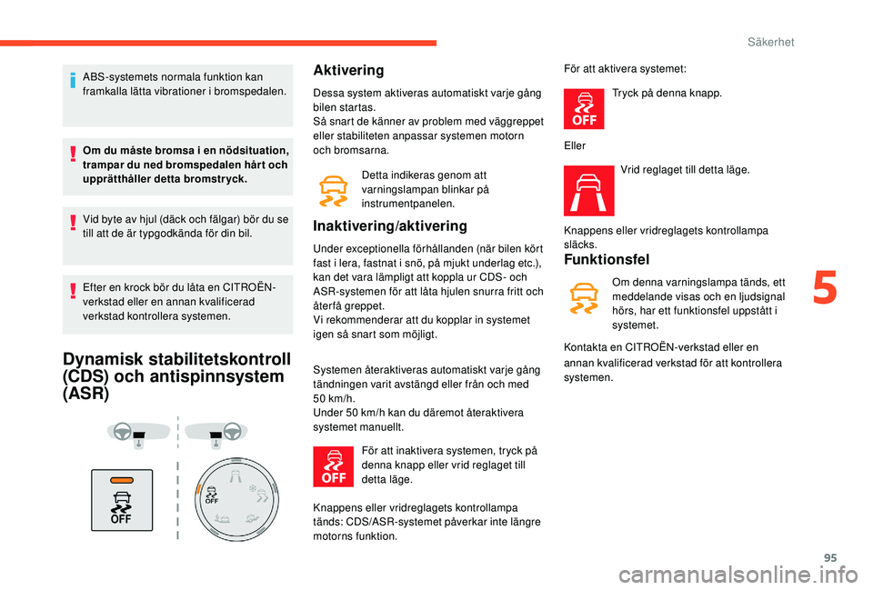 CITROEN BERLINGO VAN 2019 InstruktionsbÖcker (in Swedish) 95
ABS-systemets normala funktion kan
framkalla lätta vibrationer i bromspedalen.
Om du måste bromsa i en nödsituation,
trampar du ned bromspedalen hår t och
upprätthåller detta bromstryck.
V CITROEN BERLINGO VAN 2019 InstruktionsbÖcker (in Swedish) 95
ABS-systemets normala funktion kan
framkalla lätta vibrationer i bromspedalen.
Om du måste bromsa i en nödsituation,
trampar du ned bromspedalen hår t och
upprätthåller detta bromstryck.
V