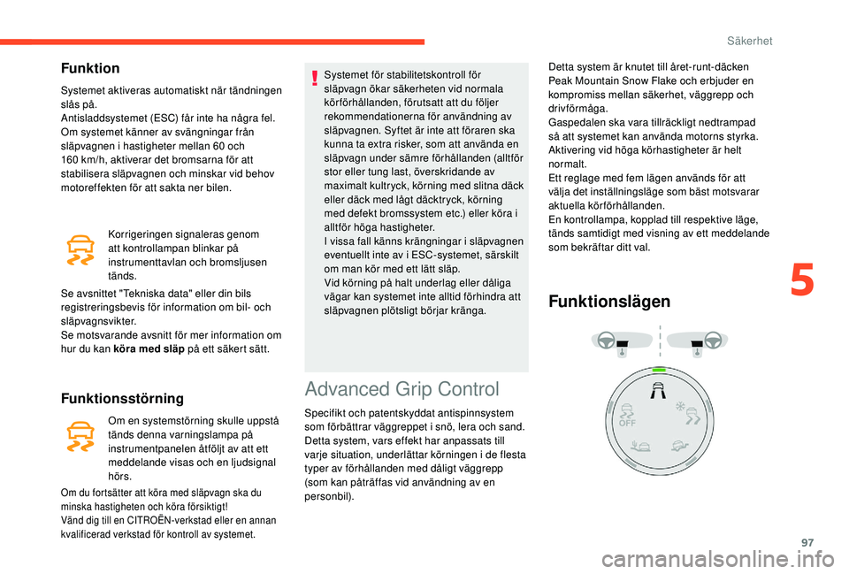 CITROEN BERLINGO VAN 2019 InstruktionsbÖcker (in Swedish) 97
Funktion
Systemet aktiveras automatiskt när tändningen
slås på.
Antisladdsystemet (ESC) får inte ha några fel.
Om systemet känner av svängningar från
släpvagnen i hastigheter mellan 60 CITROEN BERLINGO VAN 2019 InstruktionsbÖcker (in Swedish) 97
Funktion
Systemet aktiveras automatiskt när tändningen
slås på.
Antisladdsystemet (ESC) får inte ha några fel.
Om systemet känner av svängningar från
släpvagnen i hastigheter mellan 60