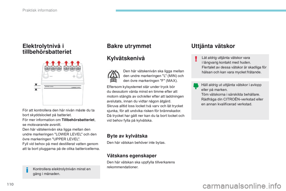 CITROEN C-ZERO 2017 InstruktionsbÖcker (in Swedish) 110
Den här vätskenivån ska ligga mellan
den undre markeringen "L" (MIN) och
den övre markeringen "F" (MA X).
KylvätskenivåLåt aldrig uttjänta vätskor vara
i långvarig ko CITROEN C-ZERO 2017 InstruktionsbÖcker (in Swedish) 110
Den här vätskenivån ska ligga mellan
den undre markeringen "L" (MIN) och
den övre markeringen "F" (MA X).
KylvätskenivåLåt aldrig uttjänta vätskor vara
i långvarig ko
