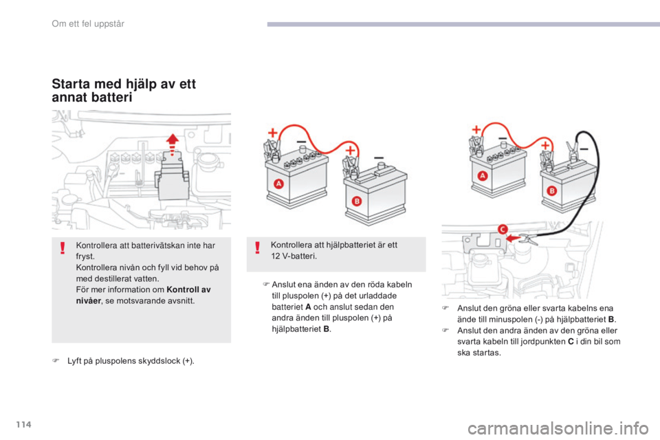 CITROEN C-ZERO 2017 InstruktionsbÖcker (in Swedish) 114
C-Zero_sv_Chap08_en-cas-de-panne_ed01-2016
F Lyft på pluspolens skyddslock (+).F
A
nslut ena änden av den röda kabeln
till pluspolen (+) på det urladdade
batteriet
A och anslut sedan d CITROEN C-ZERO 2017 InstruktionsbÖcker (in Swedish) 114
C-Zero_sv_Chap08_en-cas-de-panne_ed01-2016
F Lyft på pluspolens skyddslock (+).F
A
nslut ena änden av den röda kabeln
till pluspolen (+) på det urladdade
batteriet
A och anslut sedan d