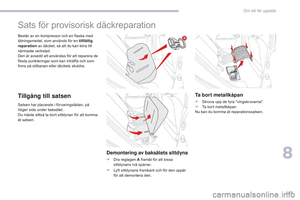 CITROEN C-ZERO 2017 InstruktionsbÖcker (in Swedish) 117
C-Zero_sv_Chap08_en-cas-de-panne_ed01-2016
Satsen har placerats i förvaringslådan, på
höger sida under baksätet.
Du måste alltså ta bort sittdynan för att komma
åt satsen. Består av en CITROEN C-ZERO 2017 InstruktionsbÖcker (in Swedish) 117
C-Zero_sv_Chap08_en-cas-de-panne_ed01-2016
Satsen har placerats i förvaringslådan, på
höger sida under baksätet.
Du måste alltså ta bort sittdynan för att komma
åt satsen. Består av en