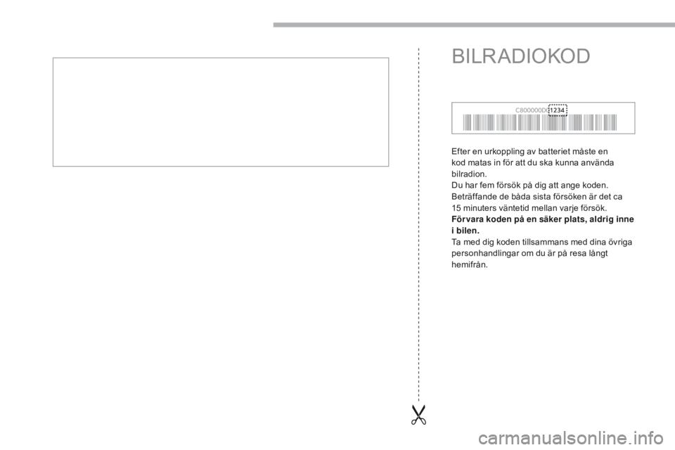 CITROEN C-ZERO 2017  InstruktionsbÖcker (in Swedish) Efter en urkoppling av batteriet måste en 
kod matas in för att du ska kunna använda 
bilradion.
Du har fem försök på dig att ange koden. 
Beträffande de båda sista försöken är det ca 
15  