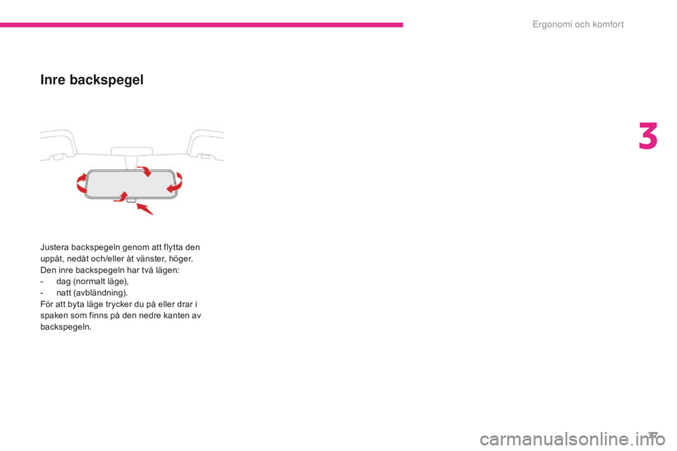 CITROEN C-ZERO 2017  InstruktionsbÖcker (in Swedish) 37
C-Zero_sv_Chap03_ergonomie-et-confort_ed01-2016
Inre backspegel
Justera backspegeln genom att flytta den 
uppåt, nedåt och/eller åt vänster, höger.
Den inre backspegeln har två lägen:
- 
d
 