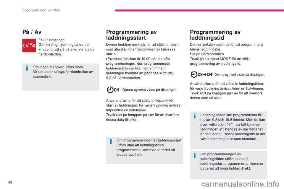 CITROEN C-ZERO 2017  InstruktionsbÖcker (in Swedish) 48
C-Zero_sv_Chap03_ergonomie-et-confort_ed01-2016
Om ingen manöver utförs inom 
30  sekunder stängs fjärrkontrollen av 
automatiskt.
Om programmeringen av laddningsstart 
utförs utan att laddnin
