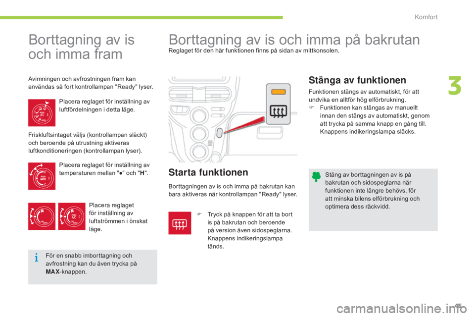 CITROEN C-ZERO 2016 InstruktionsbÖcker (in Swedish) 45
C-zero_sv_Chap03_confort_ed01-2014
Stäng av borttagningen av is på
bakrutan och sidospeglarna när
funktionen inte längre behövs, för
att minska bilens elförbrukning och
optimera dess rä CITROEN C-ZERO 2016 InstruktionsbÖcker (in Swedish) 45
C-zero_sv_Chap03_confort_ed01-2014
Stäng av borttagningen av is på
bakrutan och sidospeglarna när
funktionen inte längre behövs, för
att minska bilens elförbrukning och
optimera dess rä