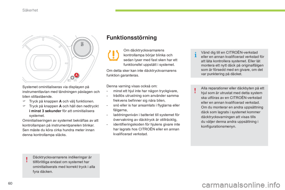 CITROEN C-ZERO 2016  InstruktionsbÖcker (in Swedish) 60
C-zero_sv_Chap06_securite_ed01-2014
Däcktrycksvarnarens indikeringar är 
tillförlitliga endast om systemet har 
ominitialiserats med korrekt tryck i alla 
fyra däcken.Vänd dig till en CITROËN