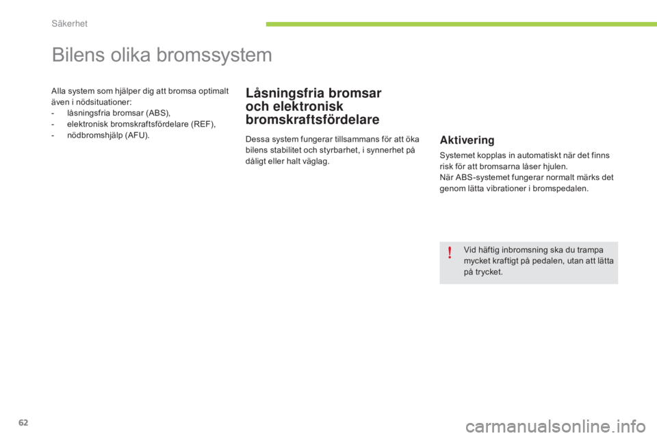 CITROEN C-ZERO 2016  InstruktionsbÖcker (in Swedish) 62
C-zero_sv_Chap06_securite_ed01-2014
Bilens olika bromssystem
Låsningsfria bromsar 
och elektronisk 
bromskraftsfördelareAlla system som hjälper dig att bromsa optimalt 
även i nödsituationer:
