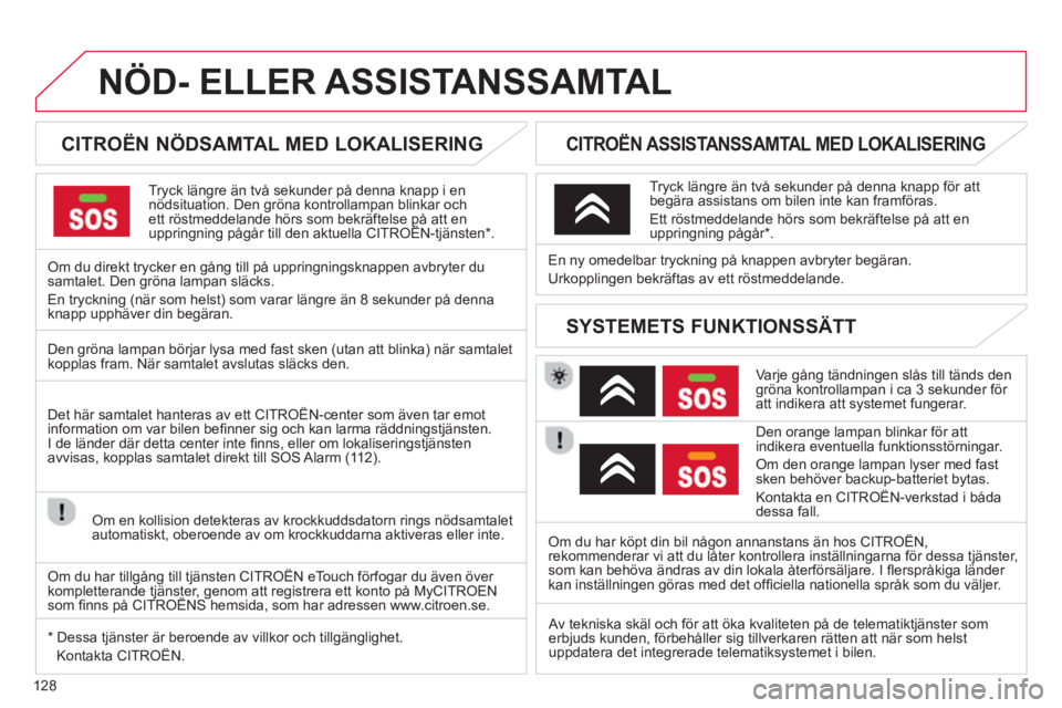CITROEN C-ZERO 2014 InstruktionsbÖcker (in Swedish) 128
NÖD- ELLER ASSISTANSSAMTAL
CITROËN NÖDSAMTAL MED LOKALISERING
Tryck längre än två sekunder på denna knapp i ennödsituation. Den gröna kontrollampan blinkar och ett rö CITROEN C-ZERO 2014 InstruktionsbÖcker (in Swedish) 128
NÖD- ELLER ASSISTANSSAMTAL
CITROËN NÖDSAMTAL MED LOKALISERING
Tryck längre än två sekunder på denna knapp i ennödsituation. Den gröna kontrollampan blinkar och ett rö