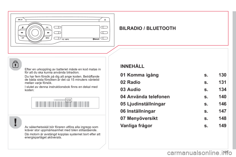 CITROEN C-ZERO 2014 InstruktionsbÖcker (in Swedish) 129
BILRADIO / BLUETOOTH
01 Komma igång
Av säkerhetsskäl bör föraren utföra alla ingrepp som
kräver stor uppmärksamhet med bilen stillastående.
Då motorn är avst CITROEN C-ZERO 2014 InstruktionsbÖcker (in Swedish) 129
BILRADIO / BLUETOOTH
01 Komma igång
Av säkerhetsskäl bör föraren utföra alla ingrepp som
kräver stor uppmärksamhet med bilen stillastående.
Då motorn är avst