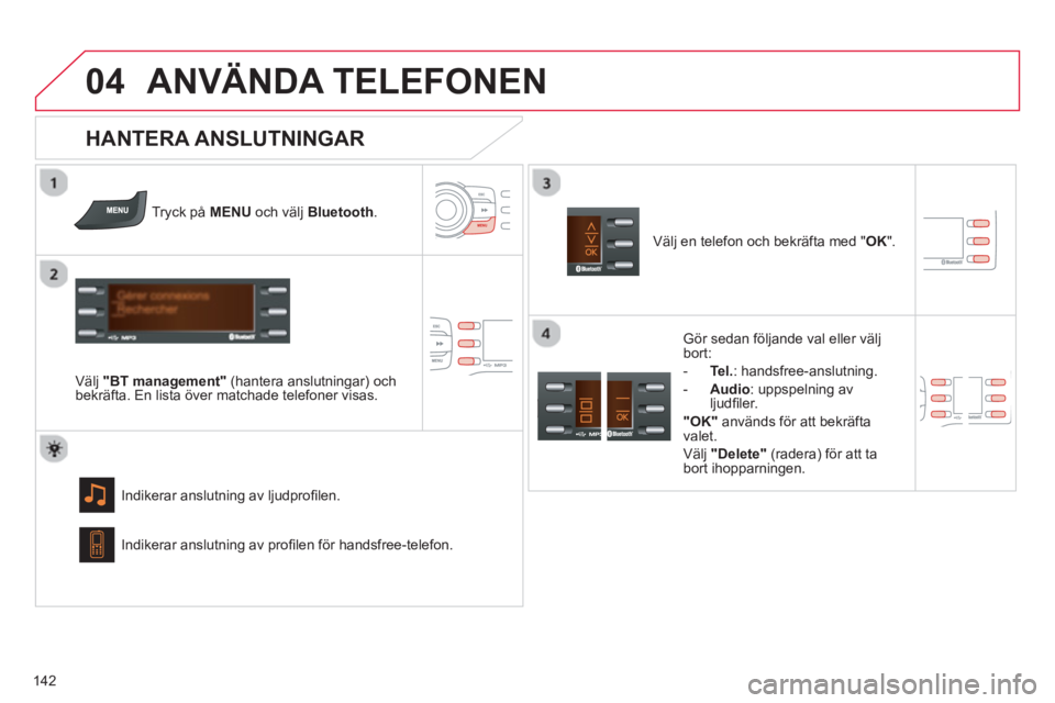 CITROEN C-ZERO 2014 InstruktionsbÖcker (in Swedish)
04
142
ANVÄNDA TELEFONEN
Tryck på MENUoch välj Bluetooth.
V
älj "BT management"
(hantera anslutningar) ochbekräfta. En lista över matchade telefoner visas.
Indikerar anslutnin
g a CITROEN C-ZERO 2014 InstruktionsbÖcker (in Swedish)
04
142
ANVÄNDA TELEFONEN
Tryck på MENUoch välj Bluetooth.
V
älj "BT management"
(hantera anslutningar) ochbekräfta. En lista över matchade telefoner visas.
Indikerar anslutnin
g a