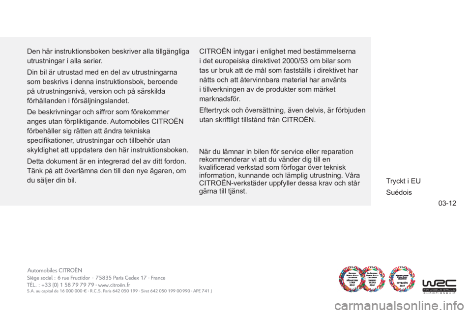 CITROEN C-ZERO 2014 InstruktionsbÖcker (in Swedish) 03-12
Den här instruktionsboken beskriver alla tillgängliga
utrustningar i alla serier.
Din bil är utrustad med en del av utrustningarna
som beskrivs i denna instruktionsbok, beroende
på u CITROEN C-ZERO 2014 InstruktionsbÖcker (in Swedish) 03-12
Den här instruktionsboken beskriver alla tillgängliga
utrustningar i alla serier.
Din bil är utrustad med en del av utrustningarna
som beskrivs i denna instruktionsbok, beroende
på u