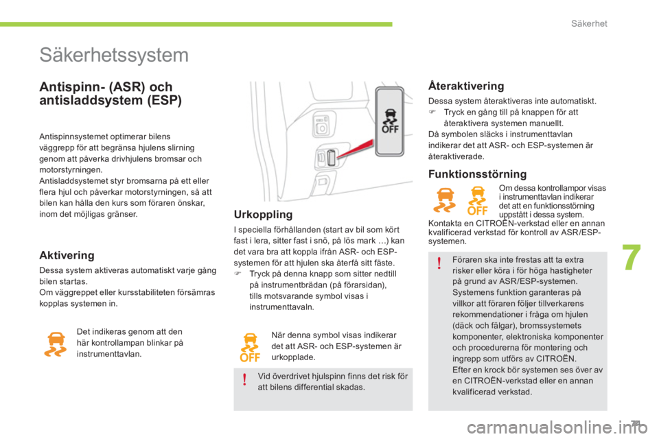 CITROEN C-ZERO 2014 InstruktionsbÖcker (in Swedish) 7
Säkerhet
Antispinn- (ASR) och
antisladdsystem (ESP)
Säkerhetssystem
Urkoppling
I speciella förhållanden (star t av bil som kör t
fast i lera, sitter fast i snö, p CITROEN C-ZERO 2014 InstruktionsbÖcker (in Swedish) 7
Säkerhet
Antispinn- (ASR) och
antisladdsystem (ESP)
Säkerhetssystem
Urkoppling
I speciella förhållanden (star t av bil som kör t
fast i lera, sitter fast i snö, p