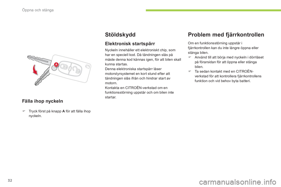 CITROEN C-ZERO 2014  InstruktionsbÖcker (in Swedish) Öppna och stänga
32
Fälla ihop nyckeln 
Stöldskydd
�)Tryck först på knapp A 
 för att fälla ihopnyckeln.
 
 
Elektronisk startspärr 
 
Nyckeln innehåller ett elektroniskt chip, som
har en sp
