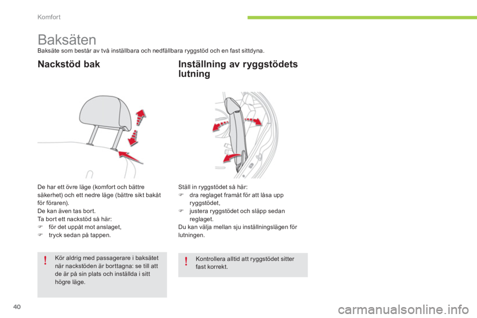 CITROEN C-ZERO 2014  InstruktionsbÖcker (in Swedish) Komfor t
40
   
 
 
 
 
 
 
 
 
 
 
 
 
Baksäten Baksäte som består av två inställbara och nedfällbara ryggstöd och en fast sittdyna. 
Nackstöd bak 
De har ett övre läge (komfor t och bättr