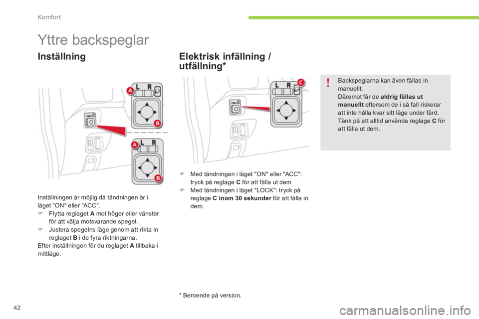CITROEN C-ZERO 2014  InstruktionsbÖcker (in Swedish) Komfor t
42
   
 
 
 
 
Yttre backspeglar 
Inställningen är möjlig då tändningen är i 
läget "ON" eller "ACC".�)Flytta reglaget  Amot höger eller vänster för att välja motsvarande spegel. �