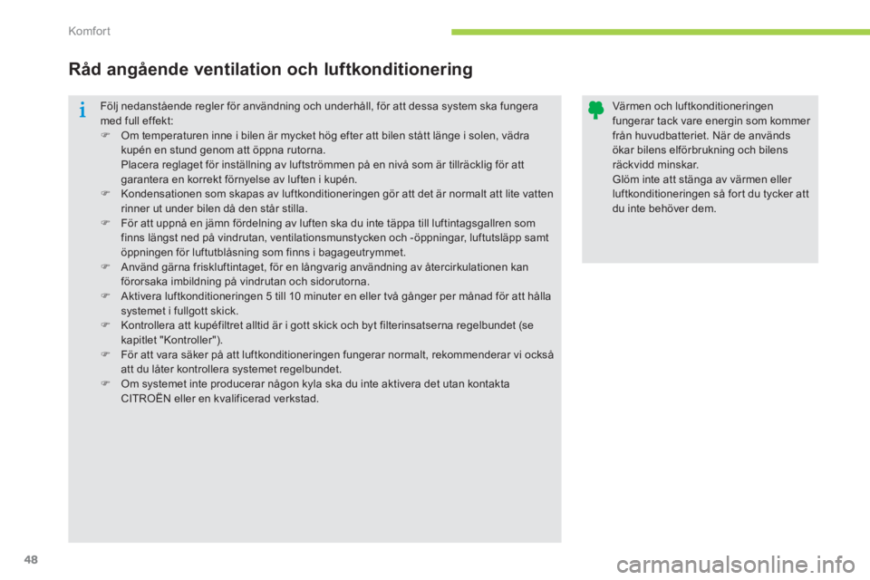 CITROEN C-ZERO 2014  InstruktionsbÖcker (in Swedish) Komfor t
48
  Följ nedanstående regler för användning och underhåll, för att dessa system ska fungeramed full effekt:�)Om temperaturen inne i bilen är mycket hög efter att bilen stått länge 