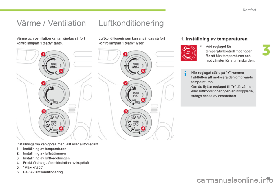 CITROEN C-ZERO 2014  InstruktionsbÖcker (in Swedish) 3
Komfor t
49
  Luftkonditionering 
Luftkonditioneringen kan användas så fort kontrollampan "Ready" lyser. 1. Inställning av temperaturen 
�) 
 Vrid reglaget för 
temperaturkontroll mot höger fö