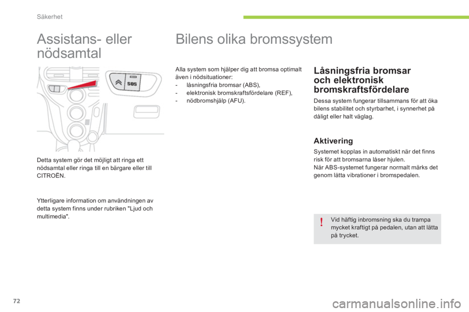 CITROEN C-ZERO 2014 InstruktionsbÖcker (in Swedish) Säkerhet
72
Bilens olika bromssystem
Låsningsfria bromsar
och elektronisk
bromskraftsfördelare
Dessa system fungerar tillsammans för att öka
bilens stabil CITROEN C-ZERO 2014 InstruktionsbÖcker (in Swedish) Säkerhet
72
Bilens olika bromssystem
Låsningsfria bromsar
och elektronisk
bromskraftsfördelare
Dessa system fungerar tillsammans för att öka
bilens stabil