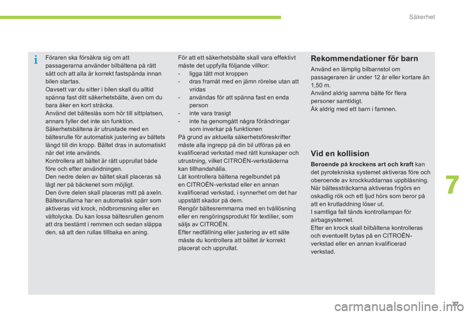 CITROEN C-ZERO 2014 InstruktionsbÖcker (in Swedish) 7
Säkerhet
77
Föraren ska försäkra sig om att passagerarna använder bilbältena på rätt sätt och att alla är korrekt fastspända innan
bilen startas. Oavsett var du sitter i bilen s CITROEN C-ZERO 2014 InstruktionsbÖcker (in Swedish) 7
Säkerhet
77
Föraren ska försäkra sig om att passagerarna använder bilbältena på rätt sätt och att alla är korrekt fastspända innan
bilen startas. Oavsett var du sitter i bilen s