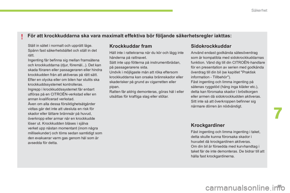 CITROEN C-ZERO 2014 InstruktionsbÖcker (in Swedish) 7
Säkerhet
81
Ställ in sätet i normalt och upprätt läge. Spänn fast säkerhetsbältet och ställ in det rätt. Ingenting får befinna sig mellan framsätenaoch krockkuddarna (djur, föremål.. CITROEN C-ZERO 2014 InstruktionsbÖcker (in Swedish) 7
Säkerhet
81
Ställ in sätet i normalt och upprätt läge. Spänn fast säkerhetsbältet och ställ in det rätt. Ingenting får befinna sig mellan framsätenaoch krockkuddarna (djur, föremål..