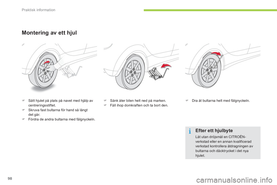 CITROEN C-ZERO 2014  InstruktionsbÖcker (in Swedish) Praktisk information
98
Montering av ett hjul
�)Sätt hjulet på plats på navet med hjälp avcentreringsstiftet. �)Skruva fast bultarna för hand så långt 
det går. �)Fördra de andra bultarna med