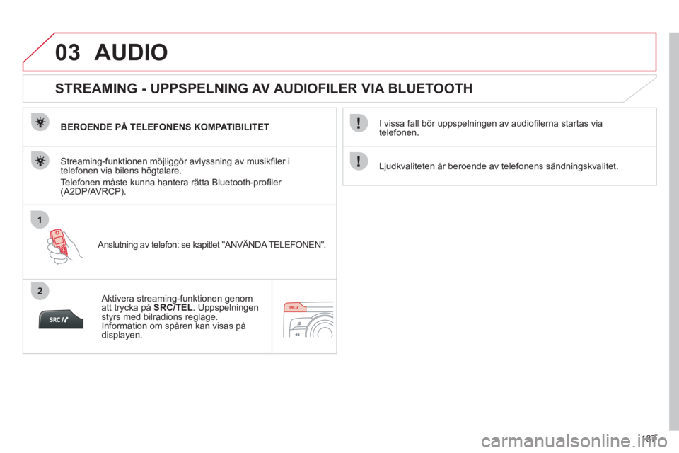 CITROEN C-ZERO 2012  InstruktionsbÖcker (in Swedish) 03
1
2
137
  AUDIO 
 
 
 
 
 
 
 
STREAMING - UPPSPELNING AV AUDIOFILER VIA BLUETOOTH 
 
 
BEROENDE PÅ TELEFONENS KOMPATIBILITET  
   
Anslutning av telefon: se kapitlet "ANVÄNDA TELEFONEN".      
S