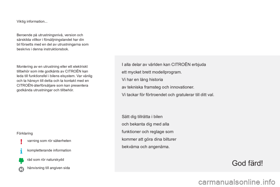 CITROEN C-ZERO 2012  InstruktionsbÖcker (in Swedish) i !
  Viktig information... 
  Förklaring 
   
varning som rör säkerheten  
   
kompletterande information  
   
råd som rör naturskydd  
   
hänvisning till angiven sida     Beroende på utrust