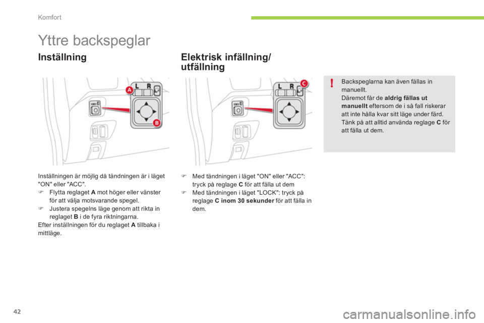 CITROEN C-ZERO 2012  InstruktionsbÖcker (in Swedish) !
Komfor t
42
   
 
 
 
 
Yttre backspeglar 
 
Inställningen är möjlig då tändningen är i läget 
"ON" eller "ACC". 
   
 
�) 
  Flytta reglaget  A 
 mot höger eller vänster 
för att välja m