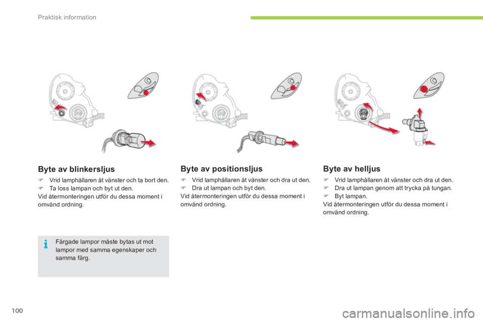 CITROEN C-ZERO 2011  InstruktionsbÖcker (in Swedish) i
Praktisk information
100
   Byte av positionsljus
�) 
  Vrid lamphållaren åt vänster och dra ut den.�) 
 Dra ut lampan och byt den.
  Vid återmonteringen utför du dessa moment i 
omvänd ordnin