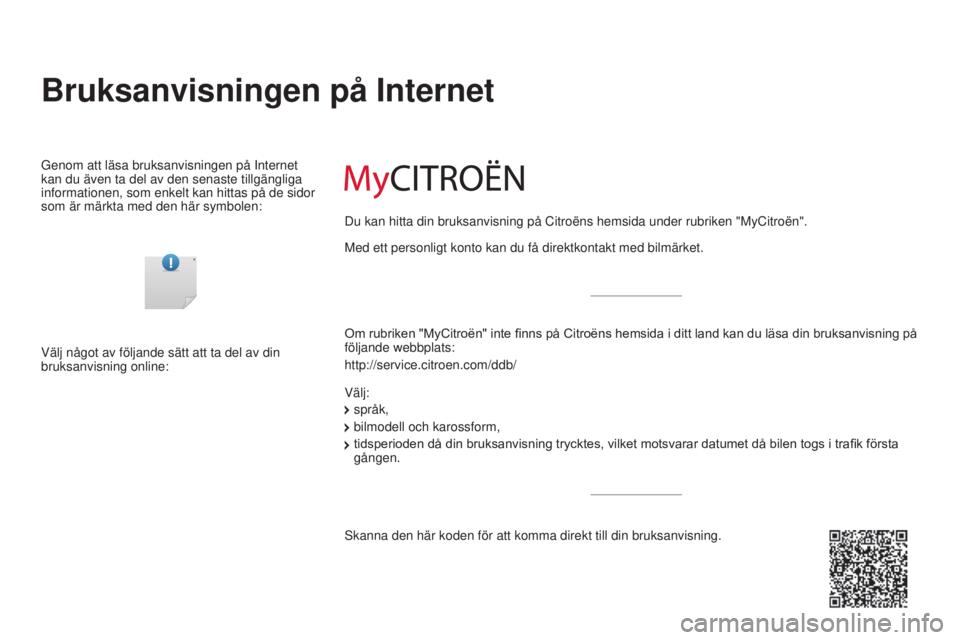 CITROEN C3 2015  InstruktionsbÖcker (in Swedish) Bruksanvisningen på Internet
Genom att läsa bruksanvisningen på Internet 
kan du även ta del av den senaste tillgängliga 
informationen, som enkelt kan hittas på de sidor 
som är märkta med de