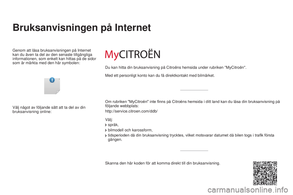 CITROEN C3 2015 InstruktionsbÖcker (in Swedish) Bruksanvisningen på Internet
Genom att läsa bruksanvisningen på Internet
kan du även ta del av den senaste tillgängliga
informationen, som enkelt kan hittas på de sidor
som är märkta med de CITROEN C3 2015 InstruktionsbÖcker (in Swedish) Bruksanvisningen på Internet
Genom att läsa bruksanvisningen på Internet
kan du även ta del av den senaste tillgängliga
informationen, som enkelt kan hittas på de sidor
som är märkta med de