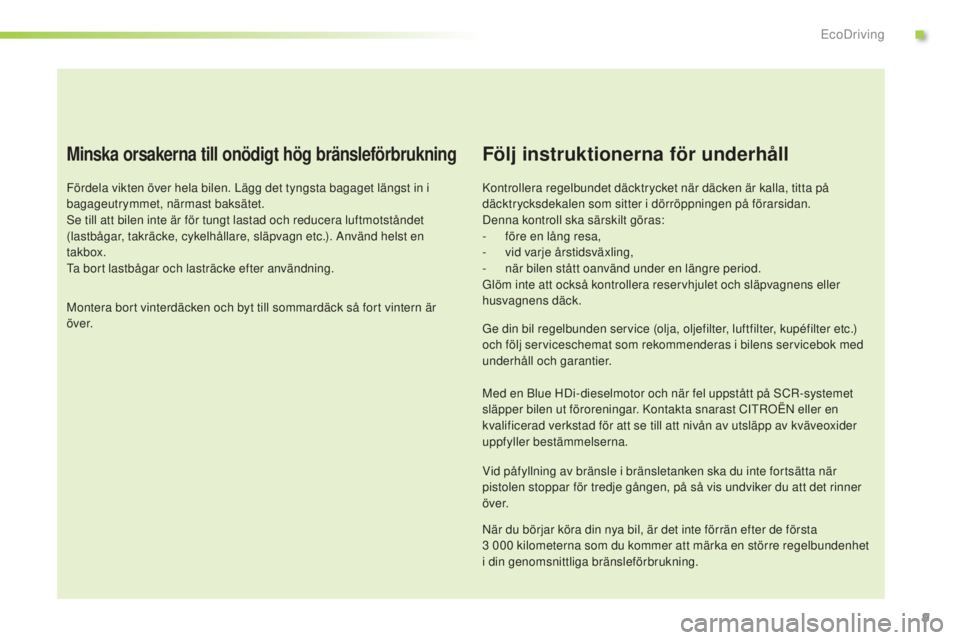 CITROEN C3 2015  InstruktionsbÖcker (in Swedish) 9
C3_sv_Chap00c_eco-conduite_ed01-2014
Minska orsakerna till onödigt hög bränsleförbrukning
Fördela vikten över hela bilen. Lägg det tyngsta bagaget längst in i 
bagageutrymmet, närmast baks�