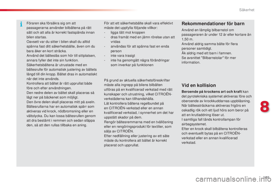 CITROEN C3 2015 InstruktionsbÖcker (in Swedish) 105
C3_sv_Chap08_securite_ed01-2014
Föraren ska försäkra sig om att
passagerarna använder bilbältena på rätt
sätt och att alla är korrekt fastspända innan
bilen startas.
oa
vsett var du CITROEN C3 2015 InstruktionsbÖcker (in Swedish) 105
C3_sv_Chap08_securite_ed01-2014
Föraren ska försäkra sig om att
passagerarna använder bilbältena på rätt
sätt och att alla är korrekt fastspända innan
bilen startas.
oa
vsett var du